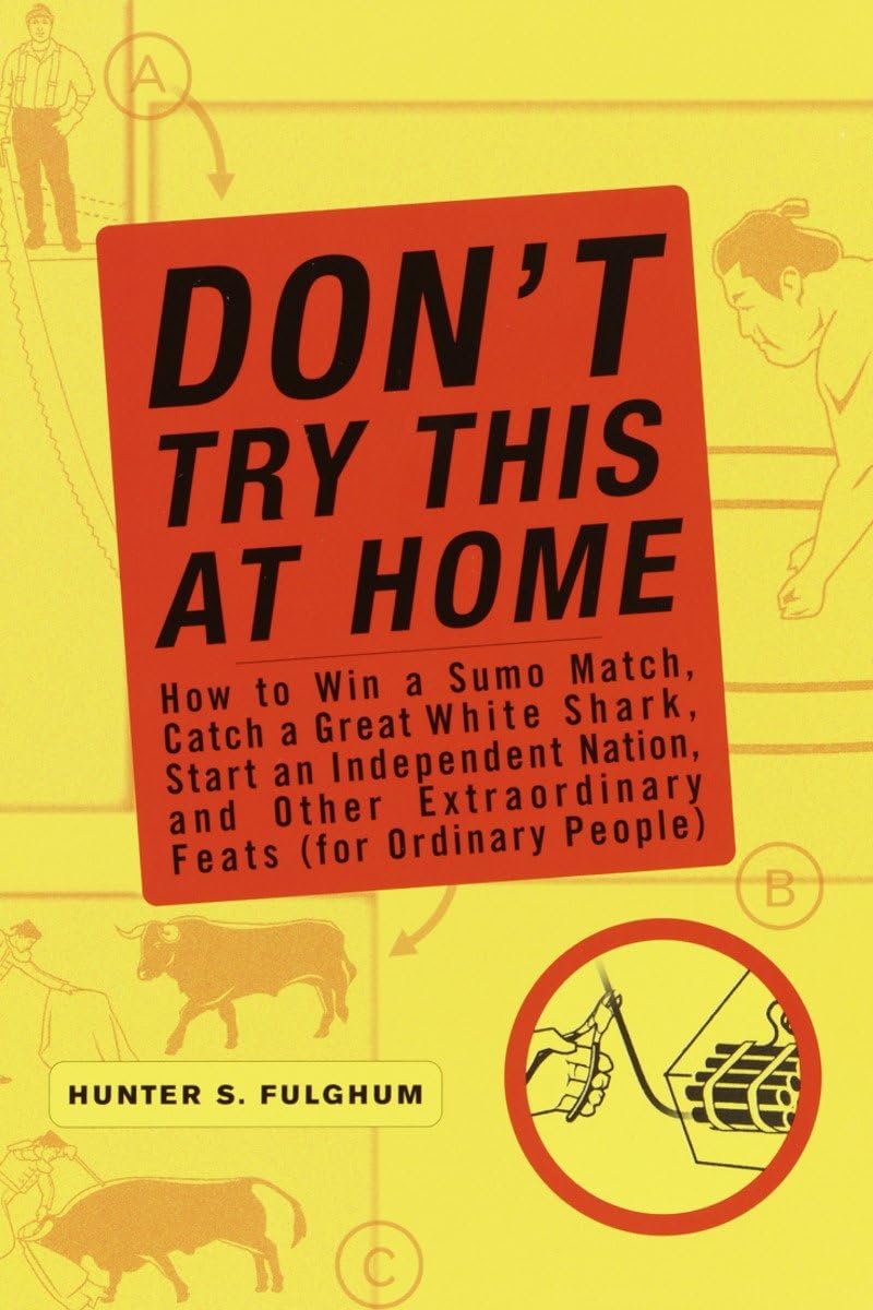 Don't Try This at Home: How to Win a Sumo Match, Catch a Great White Shark, Start an Independent Nation and Other Extraordinary Feats (For Ordinary People) - 7463