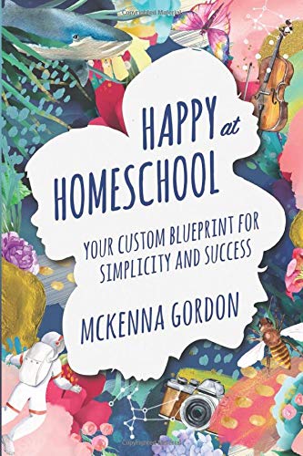 Happy at Homeschool: Your Custom Blueprint for Simplicity and Success - 8151