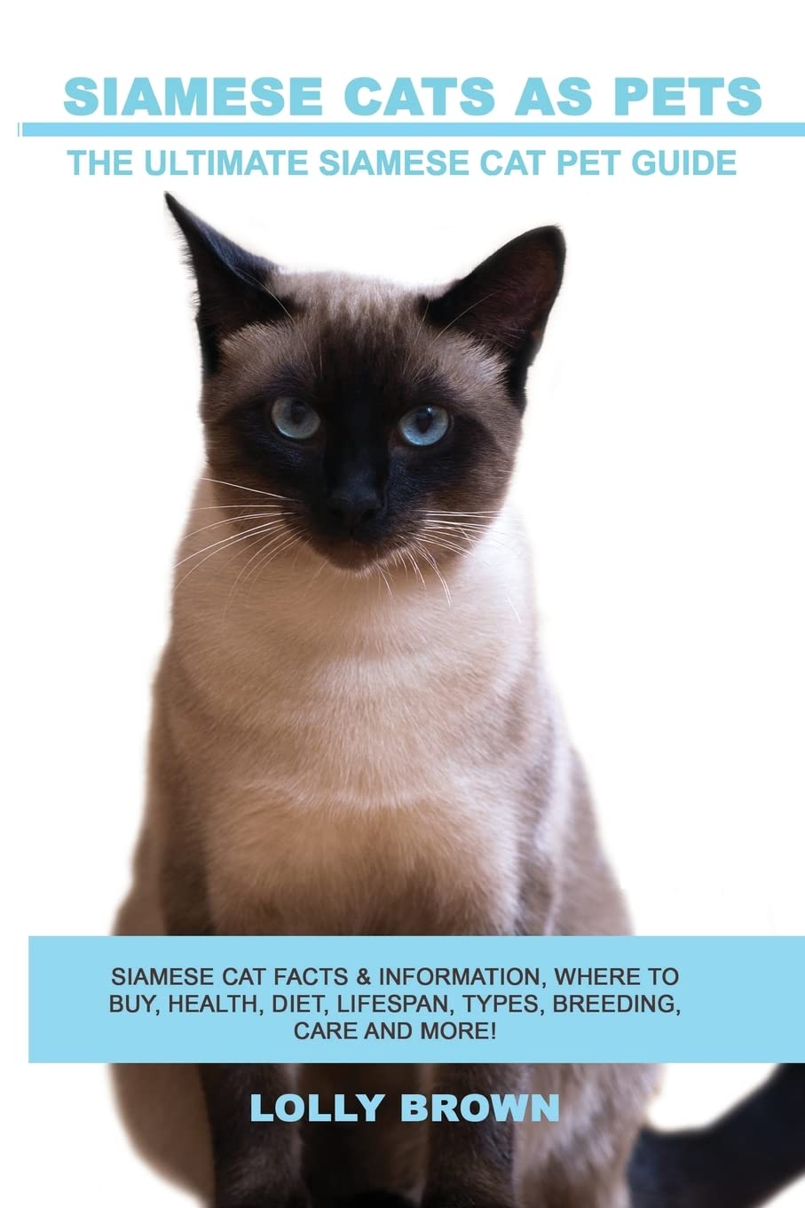 Siamese Cats as Pets: Siamese Cat Facts & Information, where to buy, health, diet, lifespan, types, breeding, care and more! The Ultimate Siamese Cat Pet Guide - 6296