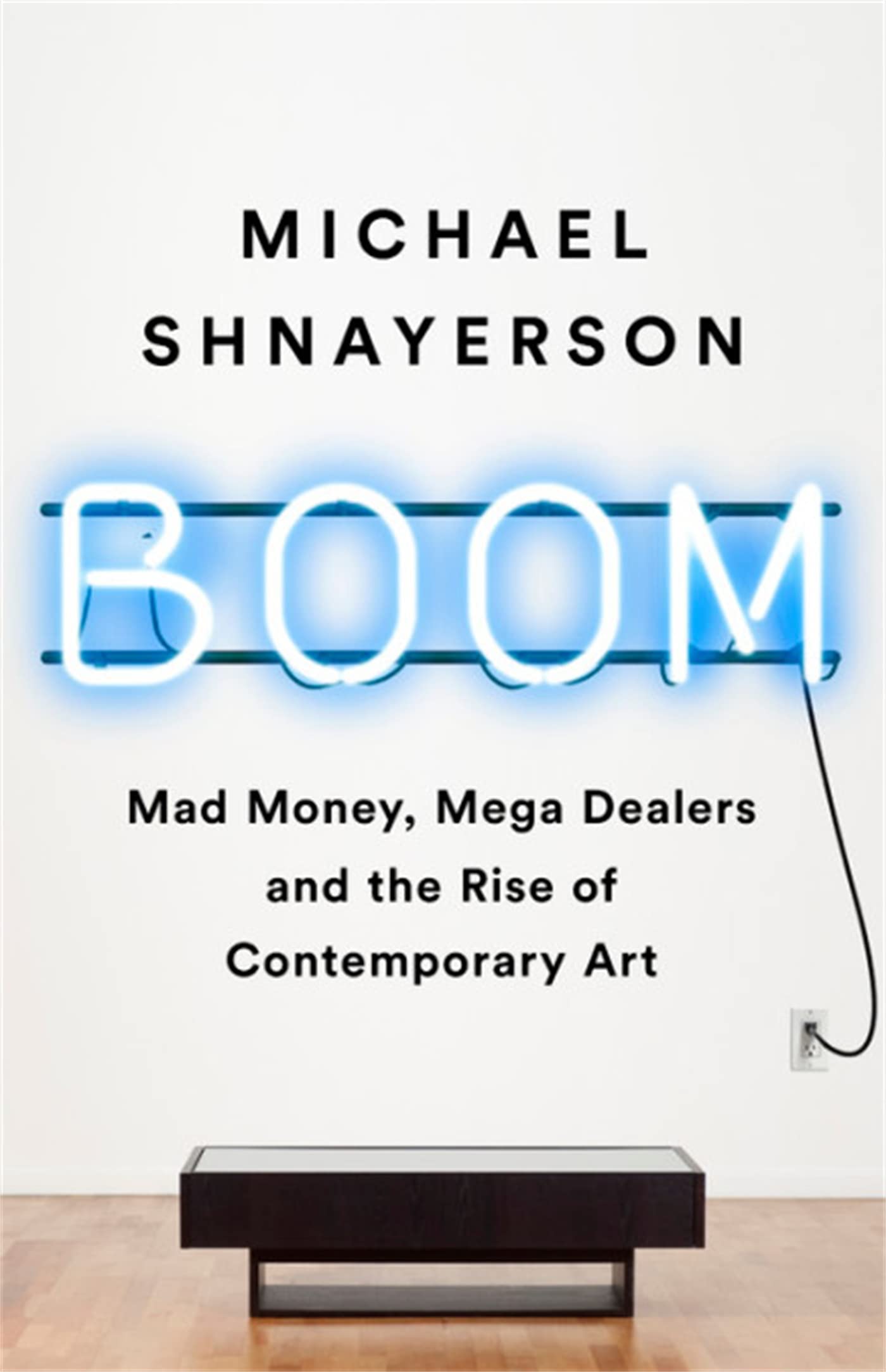 Boom: Mad Money, Mega Dealers, and the Rise of Contemporary Art - 9994