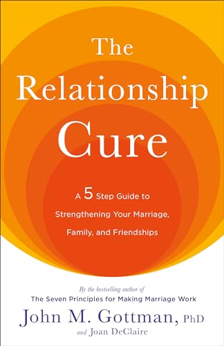 The Relationship Cure: A 5 Step Guide to Strengthening Your Marriage, Family, and Friendships - 2678