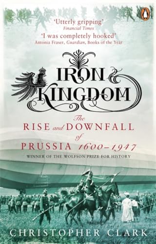 Iron Kingdom: The Rise And Downfall Of Prussia 1600 To 1947 - 2377