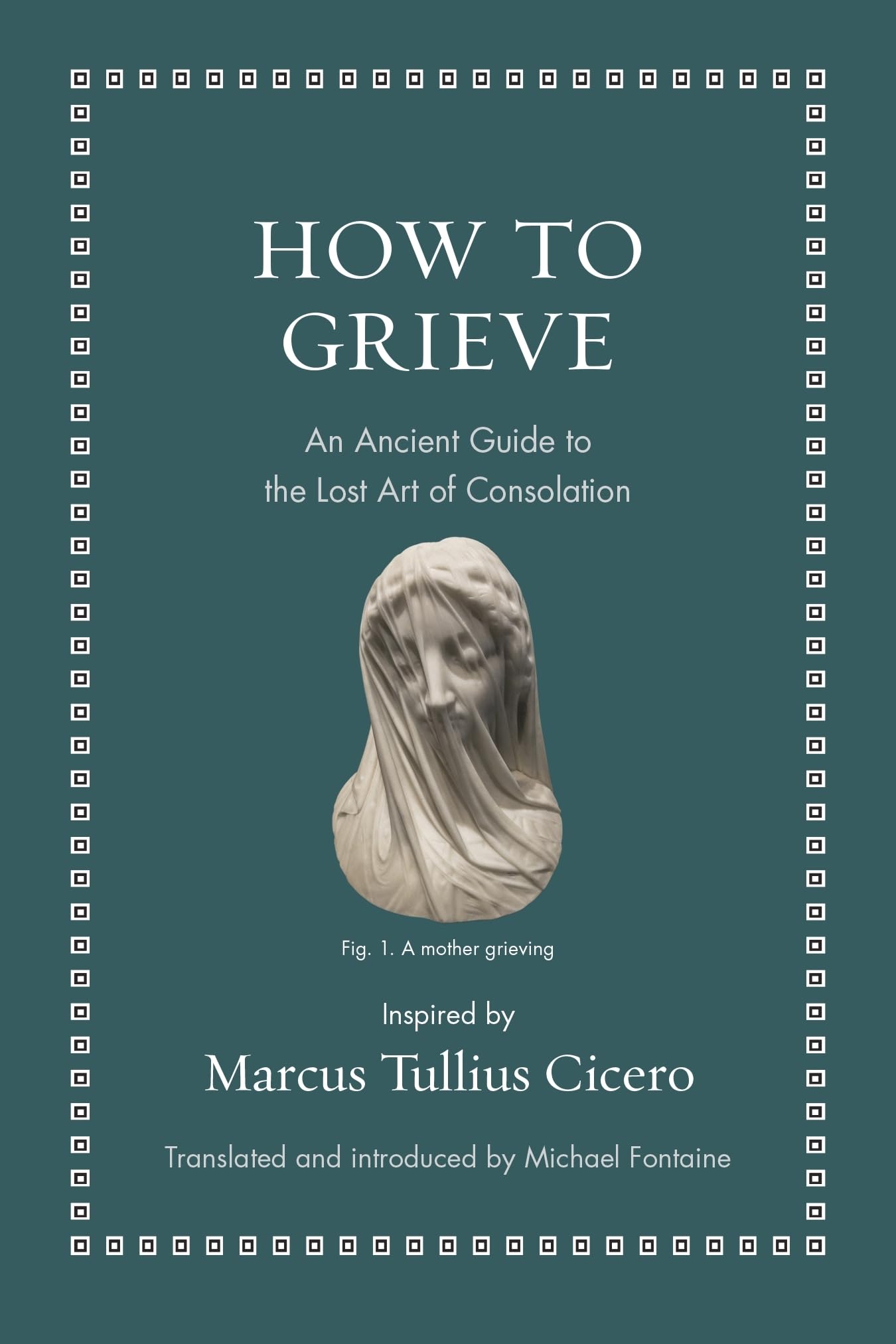 How to Grieve: An Ancient Guide to the Lost Art of Consolation (Ancient Wisdom for Modern Readers) - 4338