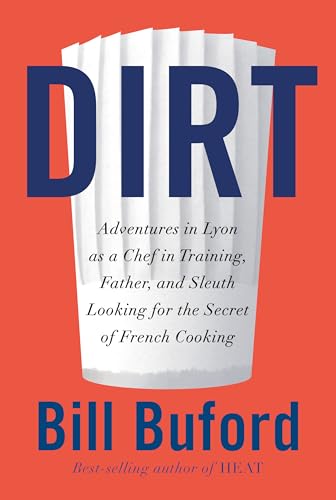 Dirt: Adventures in Lyon as a Chef in Training, Father, and Sleuth Looking for the Secret of French Cooking - 7232