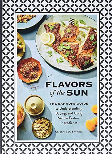 Flavors of the Sun: The Sahadis Guide to Understanding, Buying, and Using Middle Eastern Ingredients