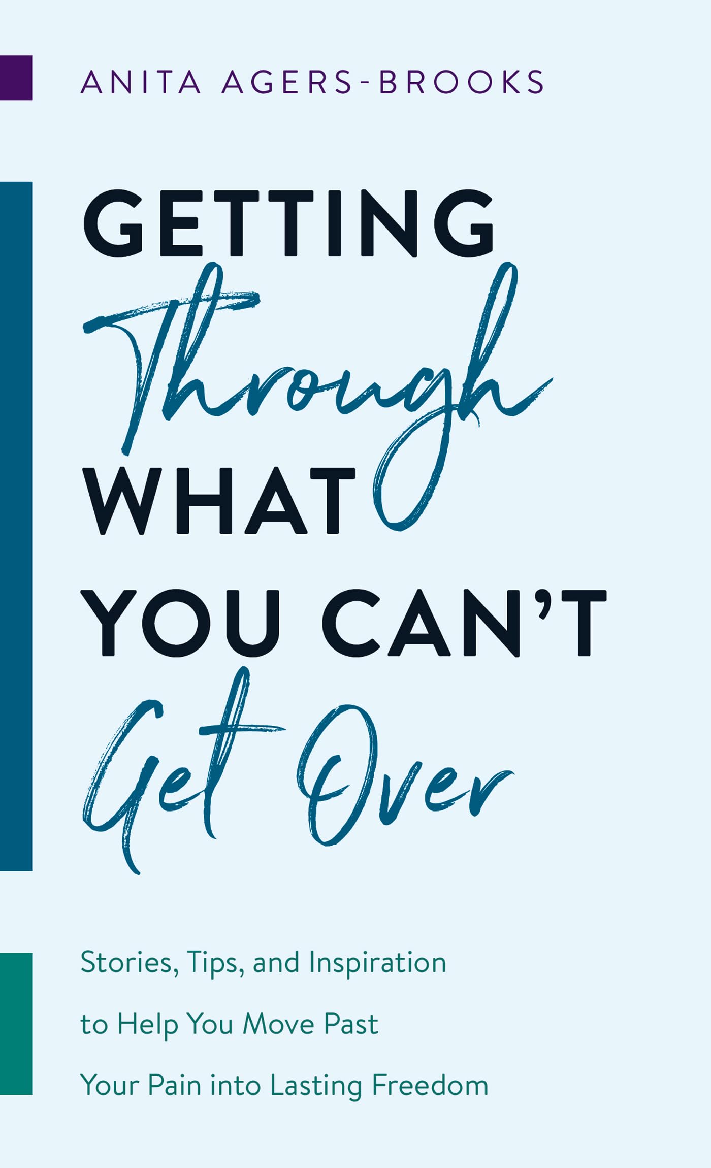 Getting through What You Can't Get Over: Stories, Tips, and Inspiration to Help You Move Past Your Pain into Lasting Freedom - 9990