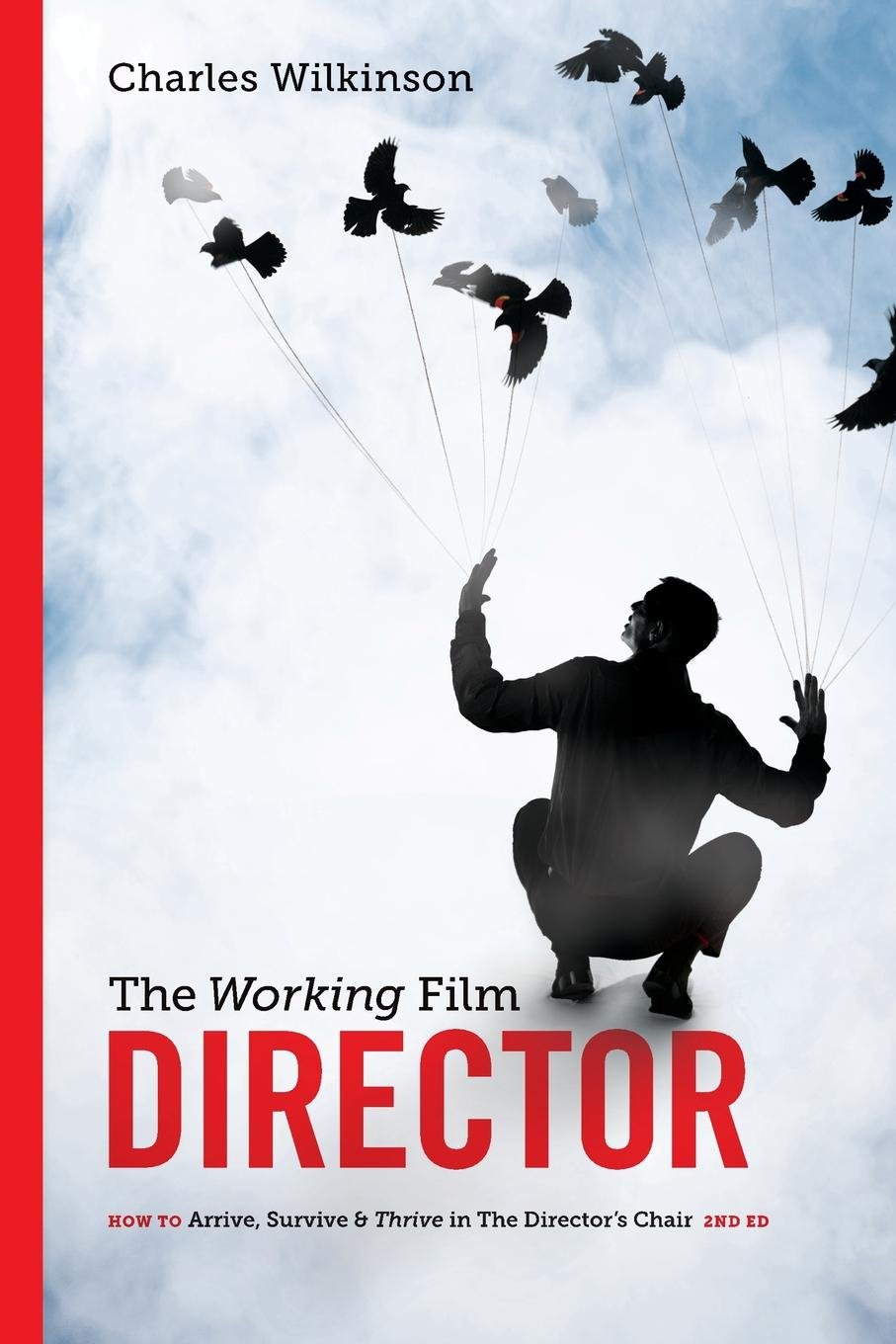 The Working Film Director-2nd edition: How To Arrive, Survive and Thrive in the Director's Chair - 3413