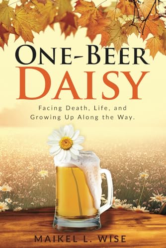 One-Beer Daisy: Facing Death, Life, and Growing Up Along the Way - 1759