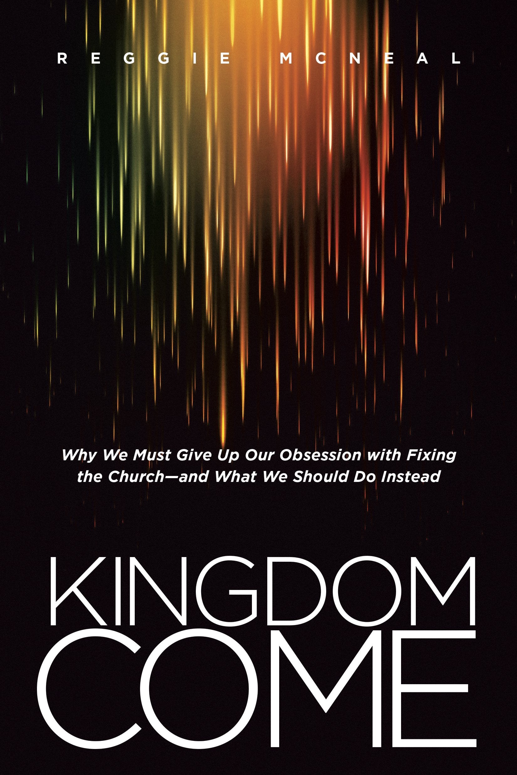 Kingdom Come: Why We Must Give Up Our Obsession with Fixing the Church--and What We Should Do Instead - 3676