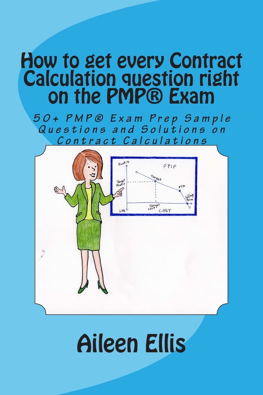 How to get every Contract Calculation question right on the PMP® Exam: 50+ PMP® Exam Prep Sample Questions and Solutions on Contract Calculations (PMP® Exam Prep Simplified Series of mini-e-books) - 5706