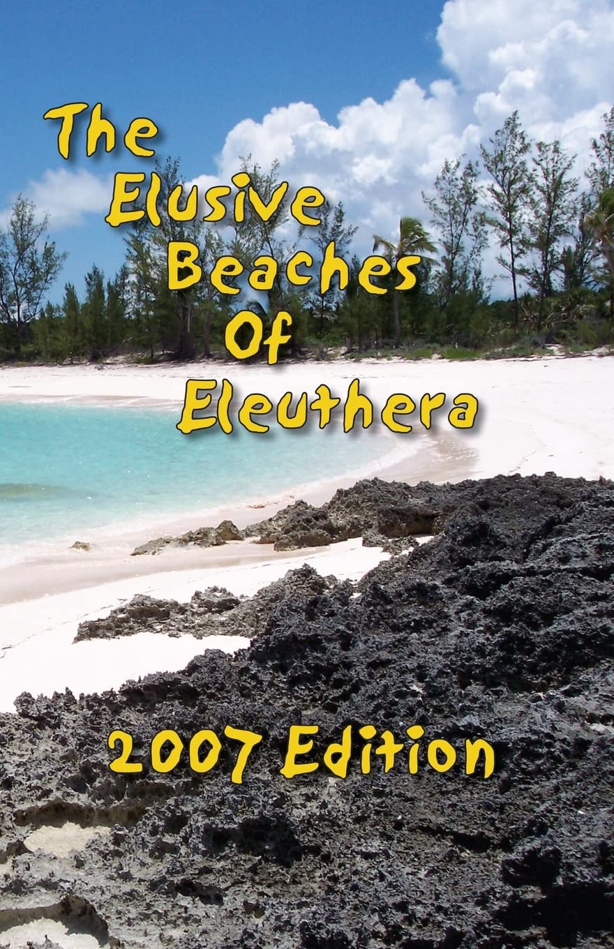 The Elusive Beaches Of Eleuthera 2007 Edition: Your Guide to the Hidden Beaches of this Bahamas Out-Island including Harbour Island - 6882