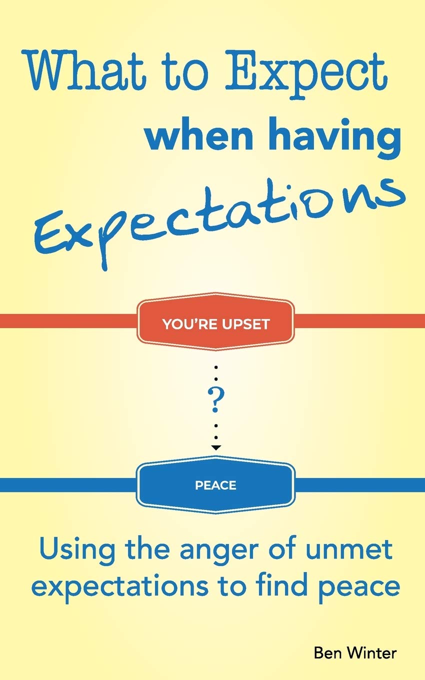 What to Expect When Having Expectations: Using the Anger of Unmet Expectations to Find Peace - 418