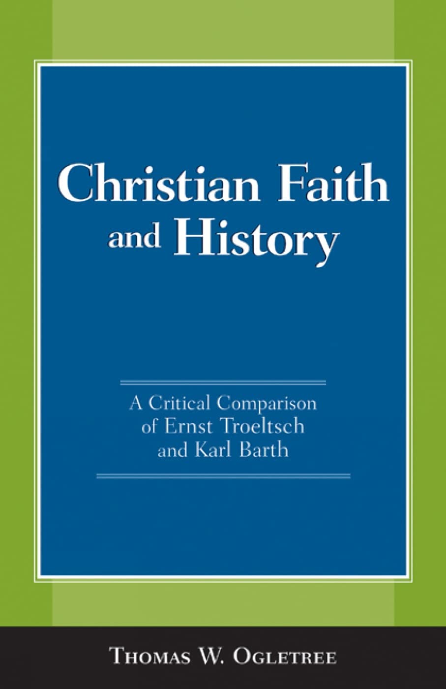 Christian Faith and History: A Critical Comparison of Ernst Troeltsch and Karl Barth - 8435