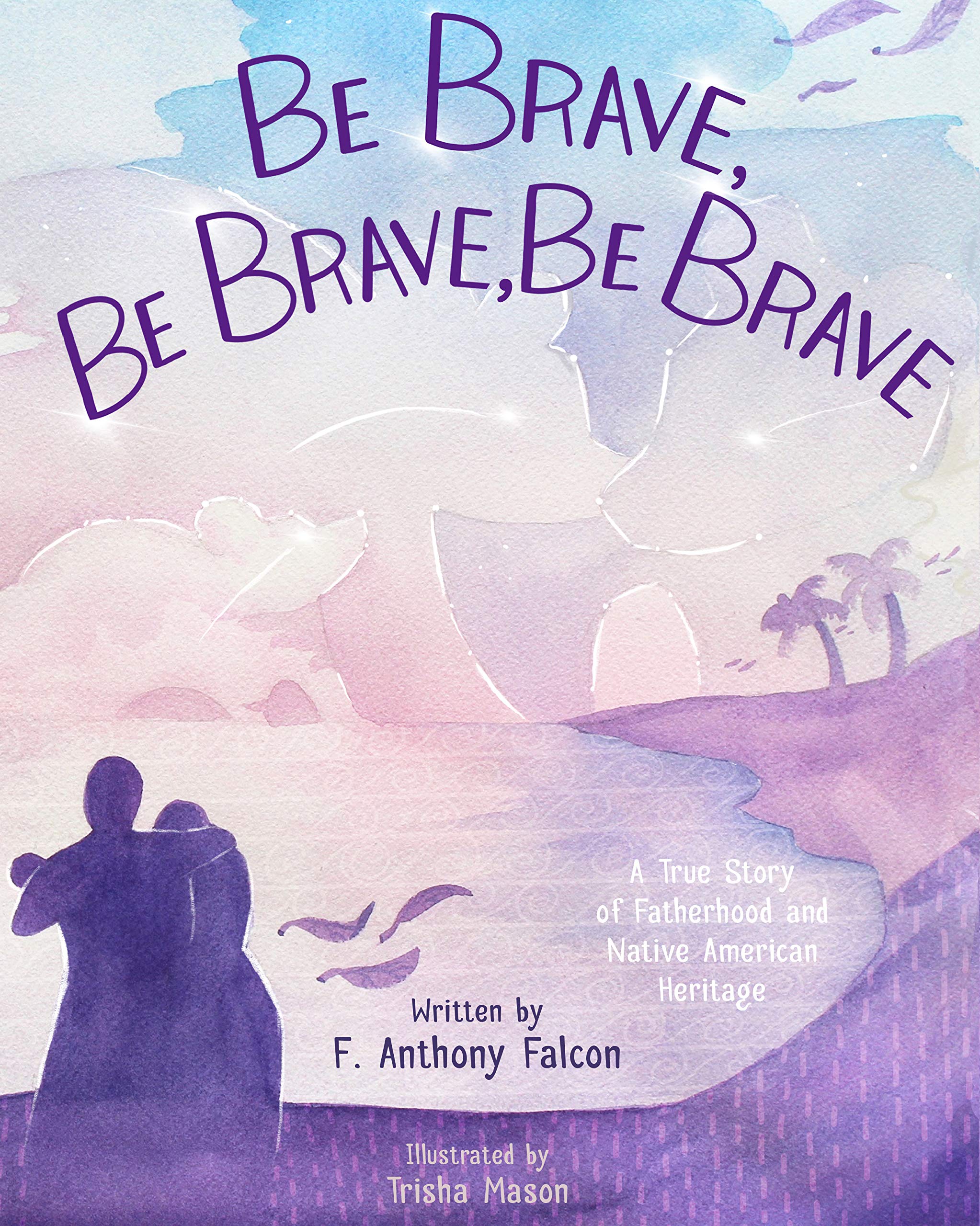 Be Brave, Be Brave, Be Brave: A True Story of Fatherhood and Native American Heritage - 3679