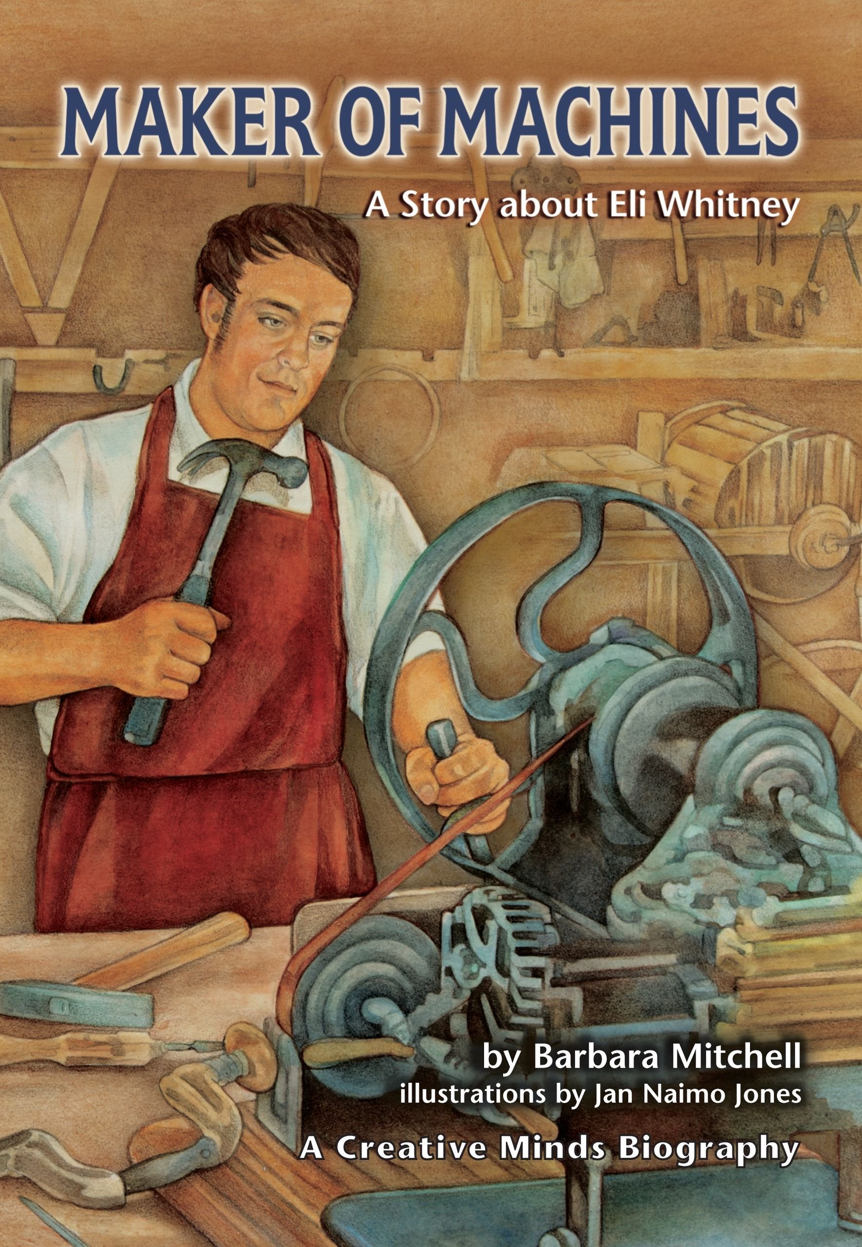 Maker of Machines: A Story about Eli Whitney (Creative Minds Biographies) - 4338