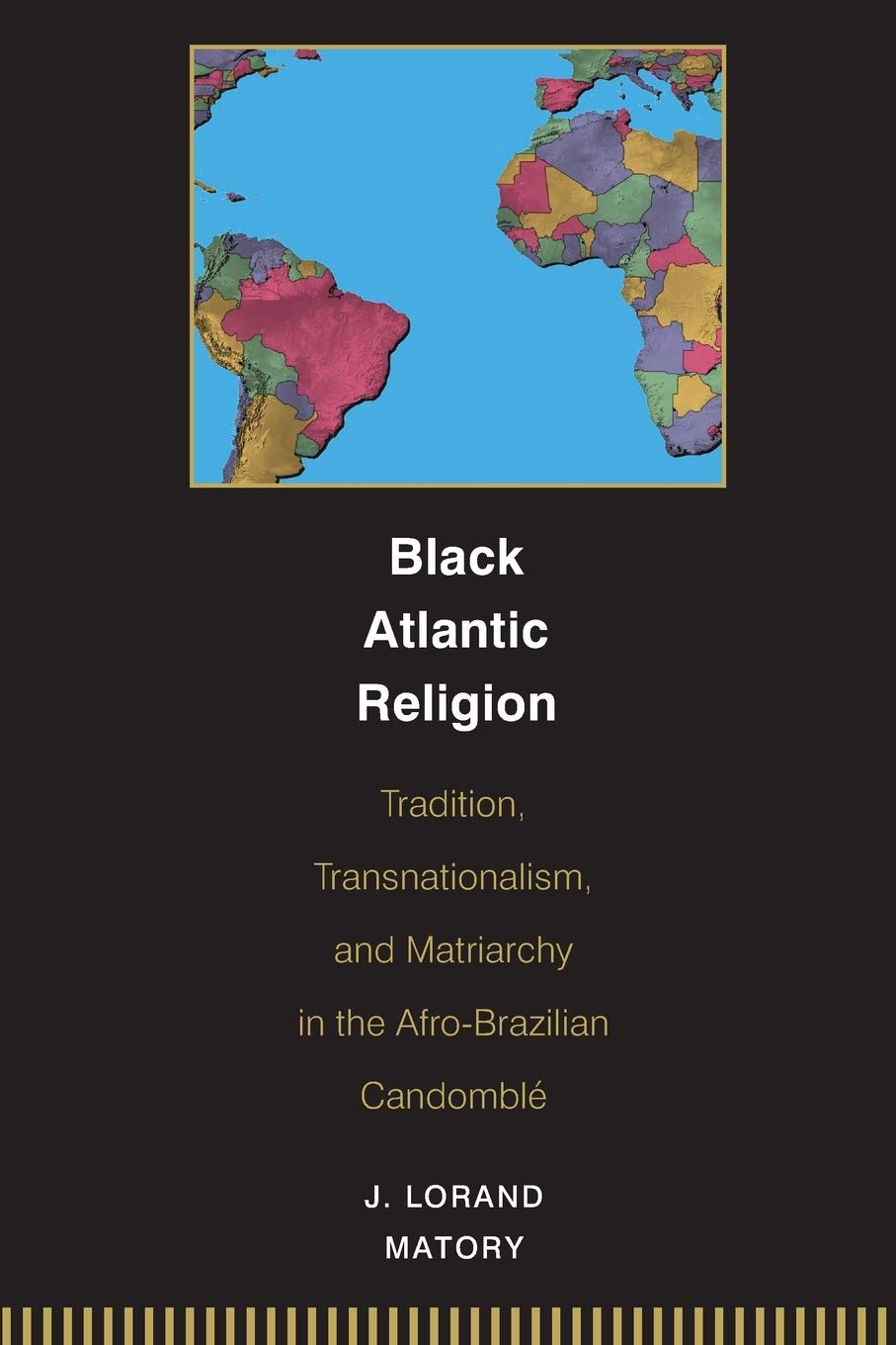 Black Atlantic Religion: Tradition, Transnationalism, and Matriarchy in the Afro-Brazilian Candombl - 7768