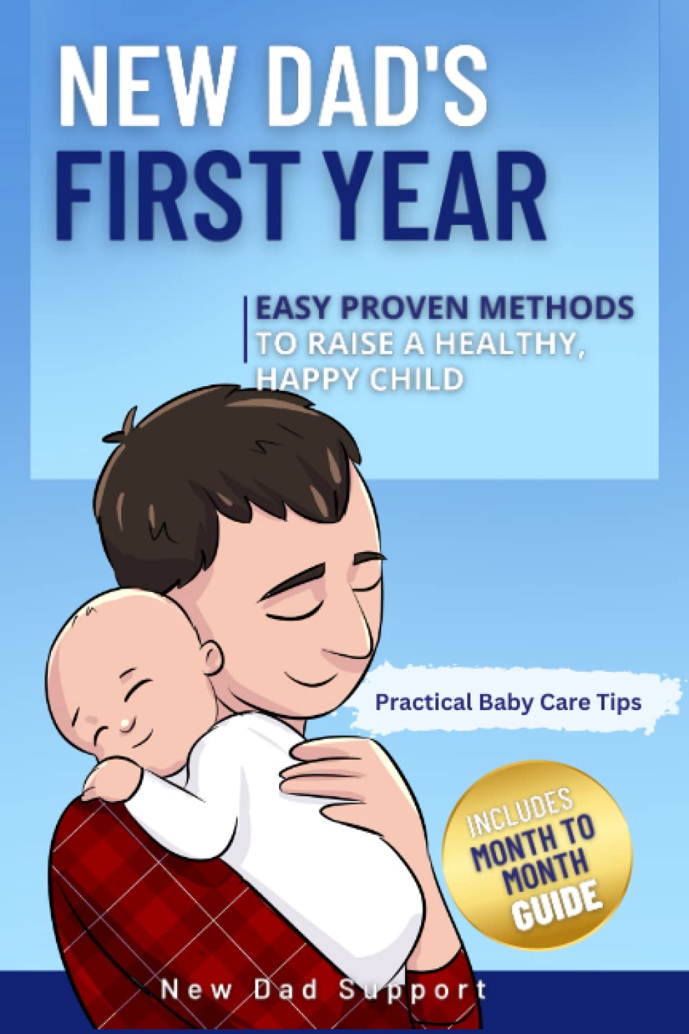 New Dad's First Year: Easy Proven Methods to Raise a Healthy, Happy Child. Includes Month by Month Guide and Practical Baby Care Tips (New Dad Survival Guide) - 942