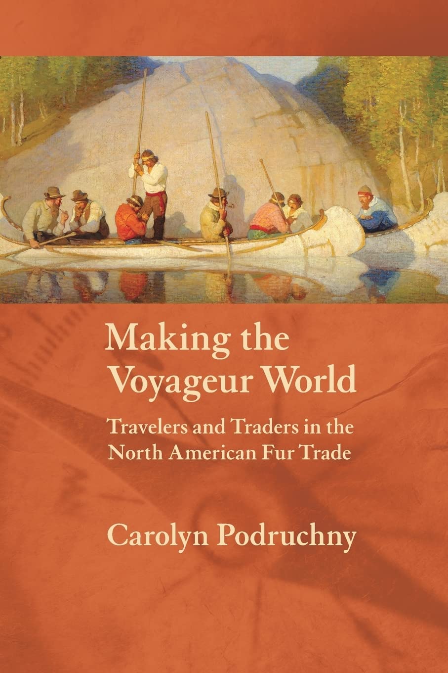 Making the Voyageur World: Travelers and Traders in the North American Fur Trade (France Overseas: Studies in Empire and Decolonization) - 7279