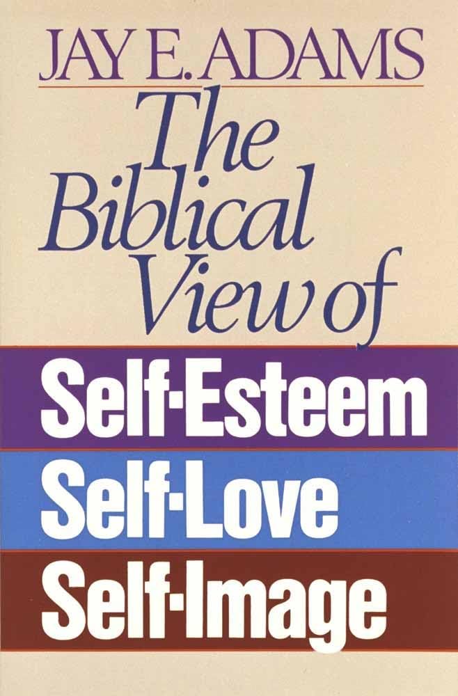 The Biblical View of Self-Esteem, Self-Love, and Self-Image - 370