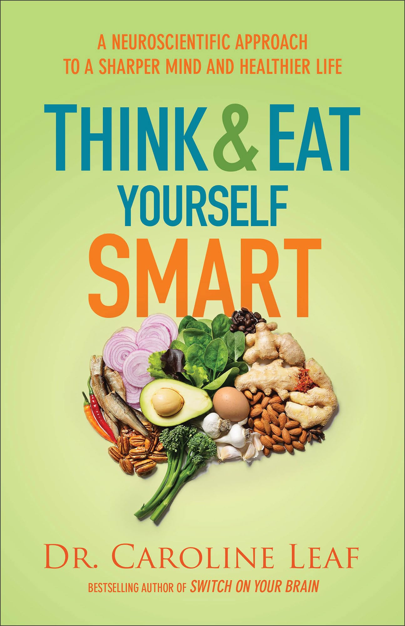 Think and Eat Yourself Smart: A Neuroscientific Approach to a Sharper Mind and Healthier Life - 2048