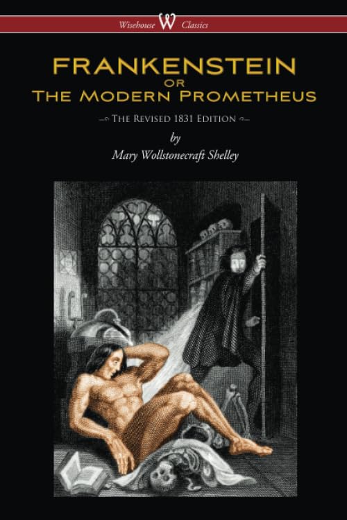 FRANKENSTEIN or The Modern Prometheus (Wisehouse Classics Edition): The Revised 1831 Edition - - 4740