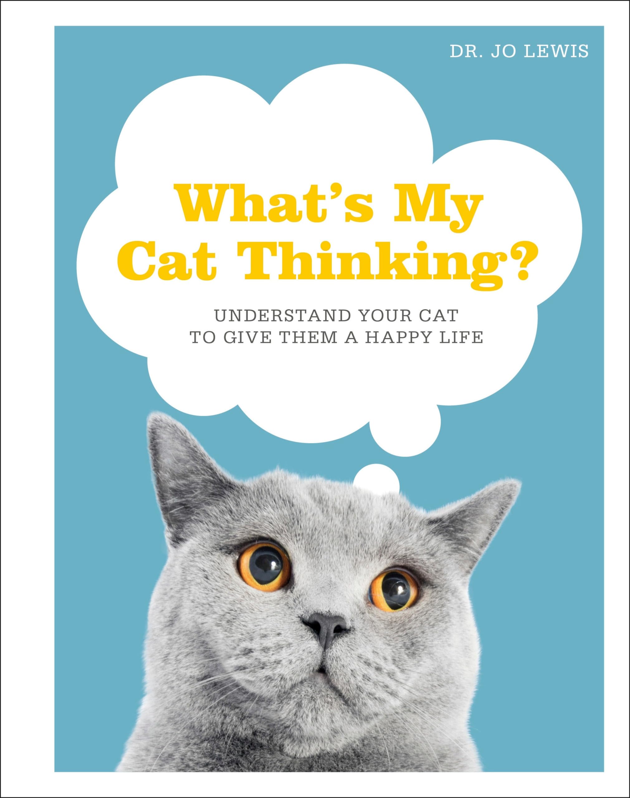 What's My Cat Thinking?: Understand Your Cat to Give Them a Happy Life - 1570