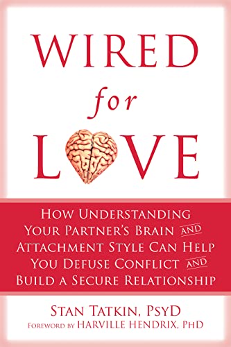 Wired for Love: How Understanding Your Partner's Brain and Attachment Style Can Help You Defuse Conflict and Build a Secure Relationship - 7523