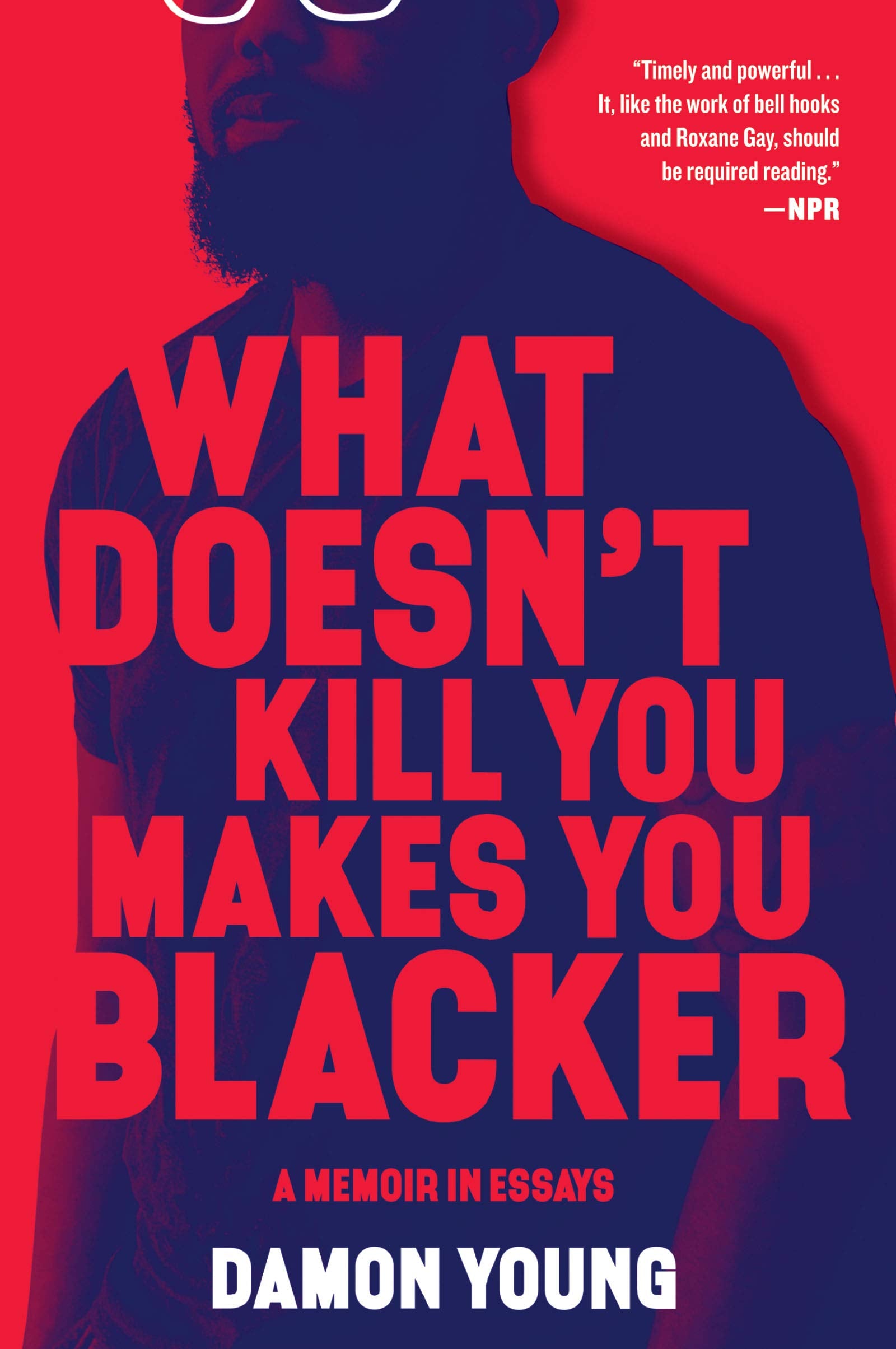 What Doesn't Kill You Makes You Blacker: A Memoir in Essays - 4988