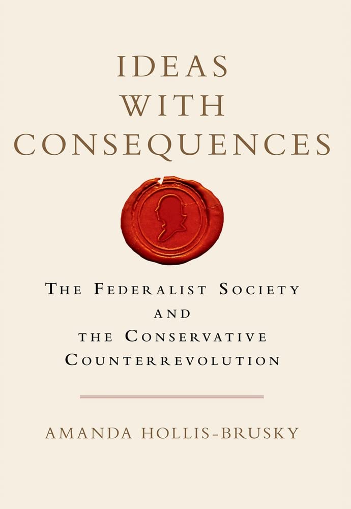 Ideas with Consequences: The Federalist Society and the Conservative Counterrevolution (Studies in Postwar American Political Development) - 4408