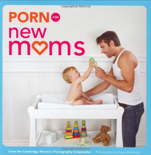 Porn for New Moms: From the Cambridge Women's Pornography Cooperative (Porn for Women) - 3721