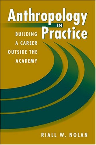 Anthropology in Practice: Building a Career Outside the Academy (Directions in Applied Anthropology) - 5595