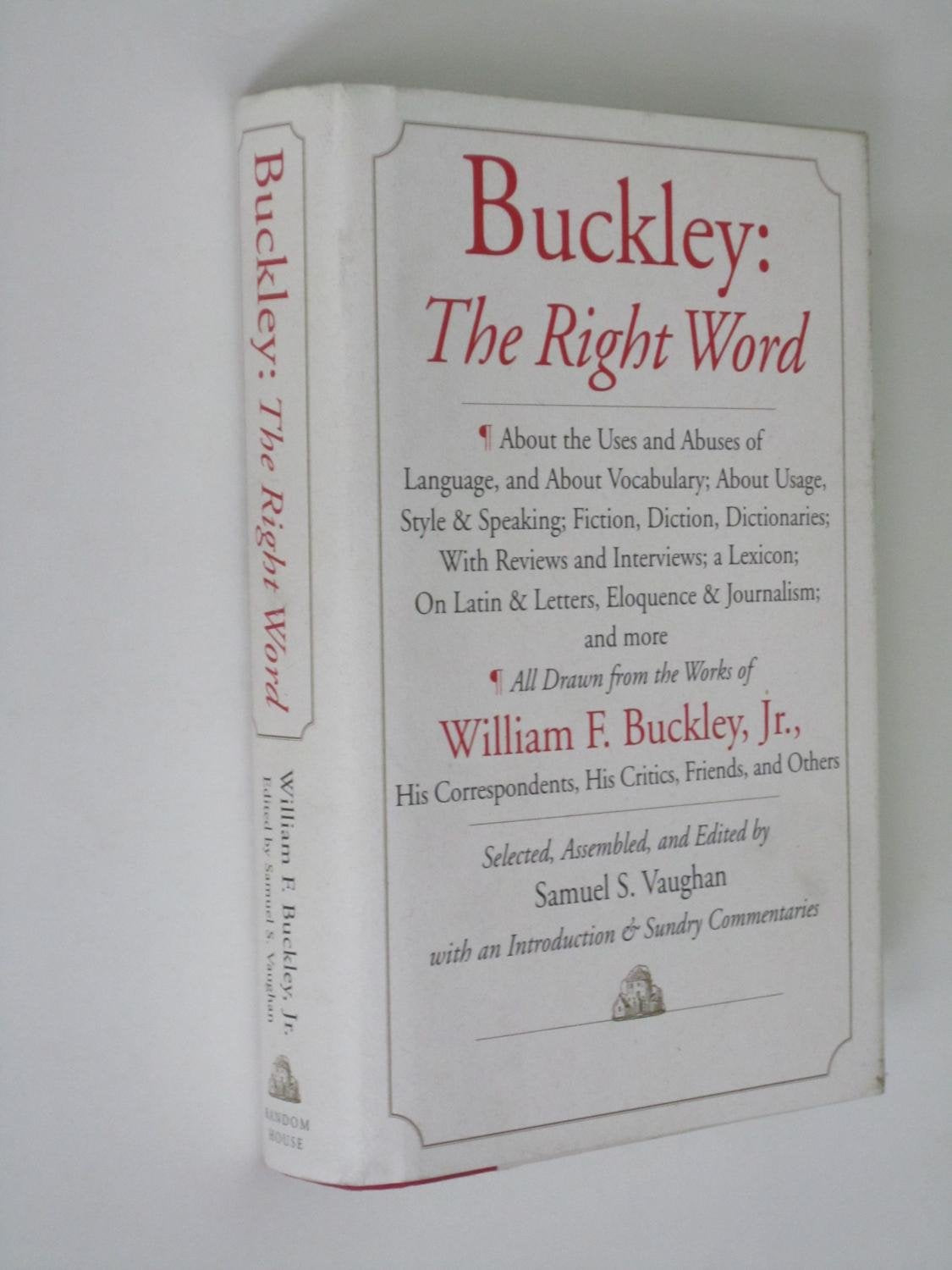 Buckley: The Right Word: About the Uses and Abuses of Language, including Vocabu lary;: Usage; Style & Speaking; Fiction, Diction & Dictionaries; Reviews & Interviews; a Lexicon...