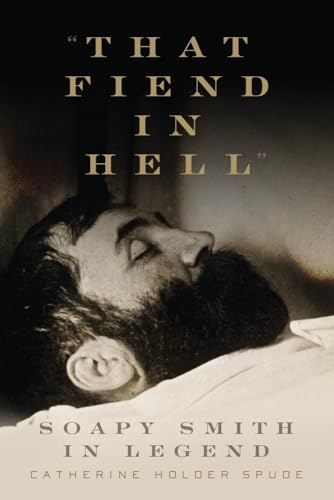 "That Fiend in Hell": Soapy Smith in Legend - 4673