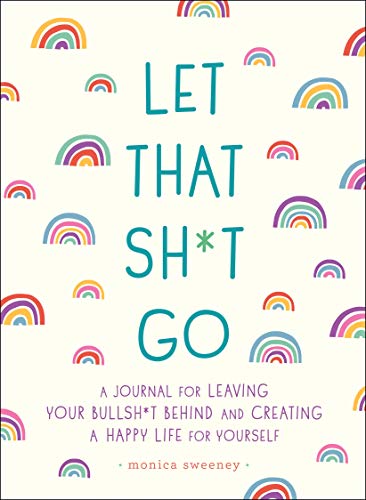 Let That Sh*t Go: A Journal for Leaving Your Bullsh*t Behind and Creating a Happy Life (Zen as F*ck Journals) - 476