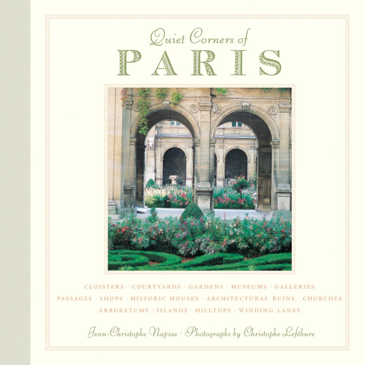 Quiet Corners of Paris: Cloisters, Courtyards, Gardens, Museums, Galleries, Passages, Shops, Historic Houses, Architectural Ruins, Churches, Arboretums, Islands, Hilltops . . . - 7765