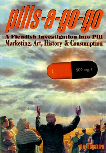 Pills-A-Go-Go: A Fiendish Investigation into Pill Marketing, Art, History & Consumption - 1331