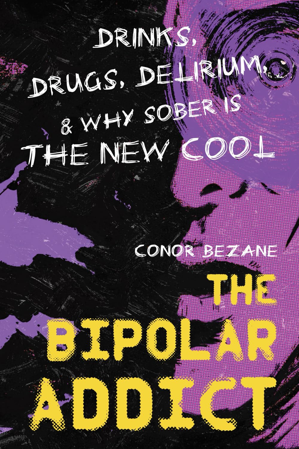 The Bipolar Addict: Drinks, Drugs, Delirium & Why Sober Is the New Cool - 2864