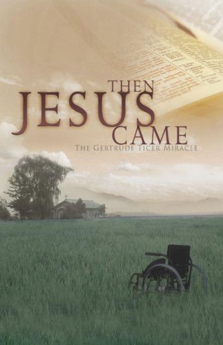 Then Jesus Came: The Gertrude Ticer Miracle - 6705