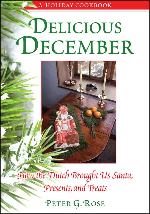 Delicious December: How the Dutch Brought Us Santa, Presents, and Treats: A Holiday Cookbook