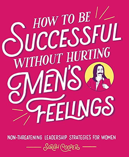 How to Be Successful without Hurting Men's Feelings: Non-threatening Leadership Strategies for Women - 5482