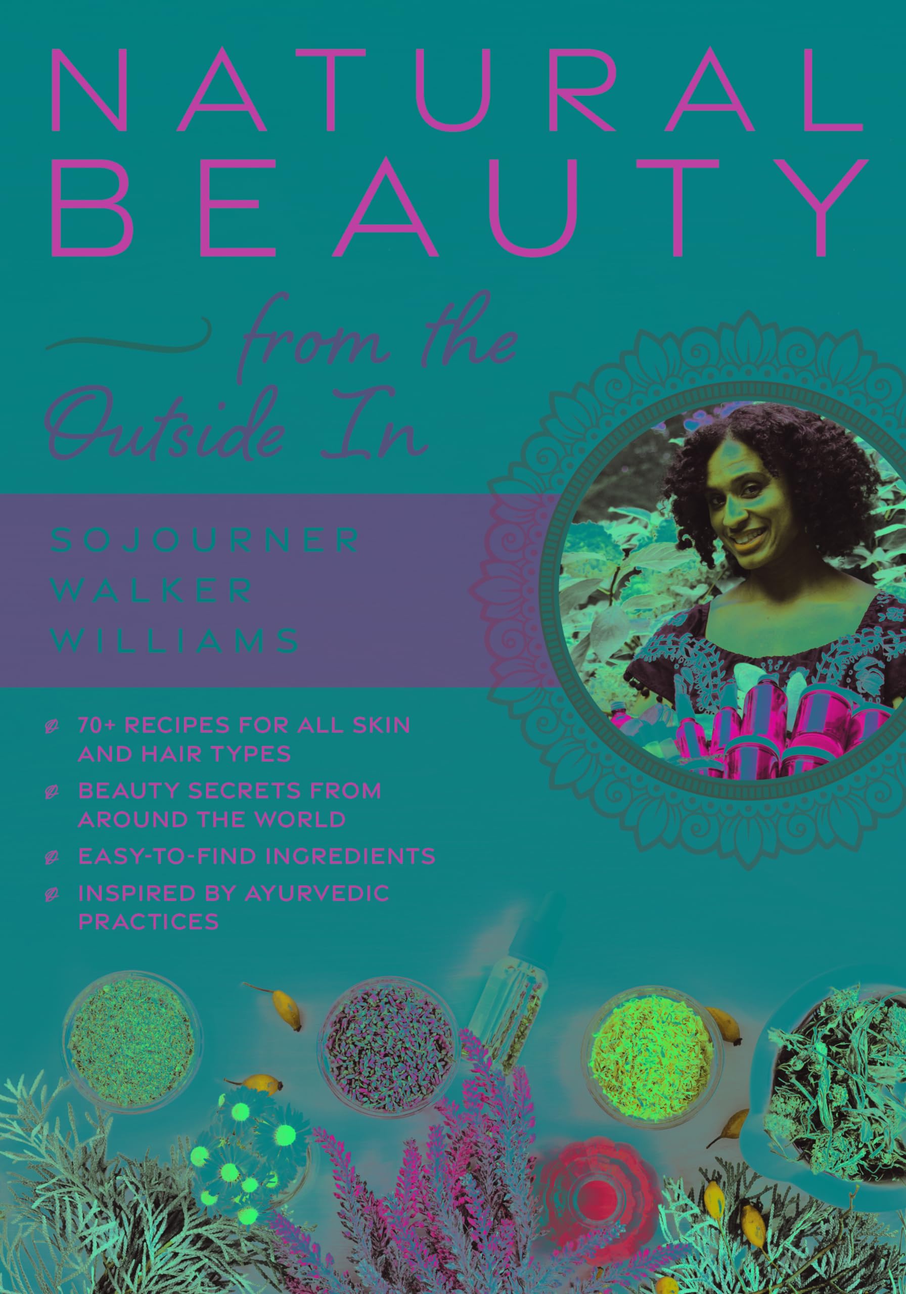 Natural Beauty from the Outside In: 70+ recipes for all skin and hair types - 9590