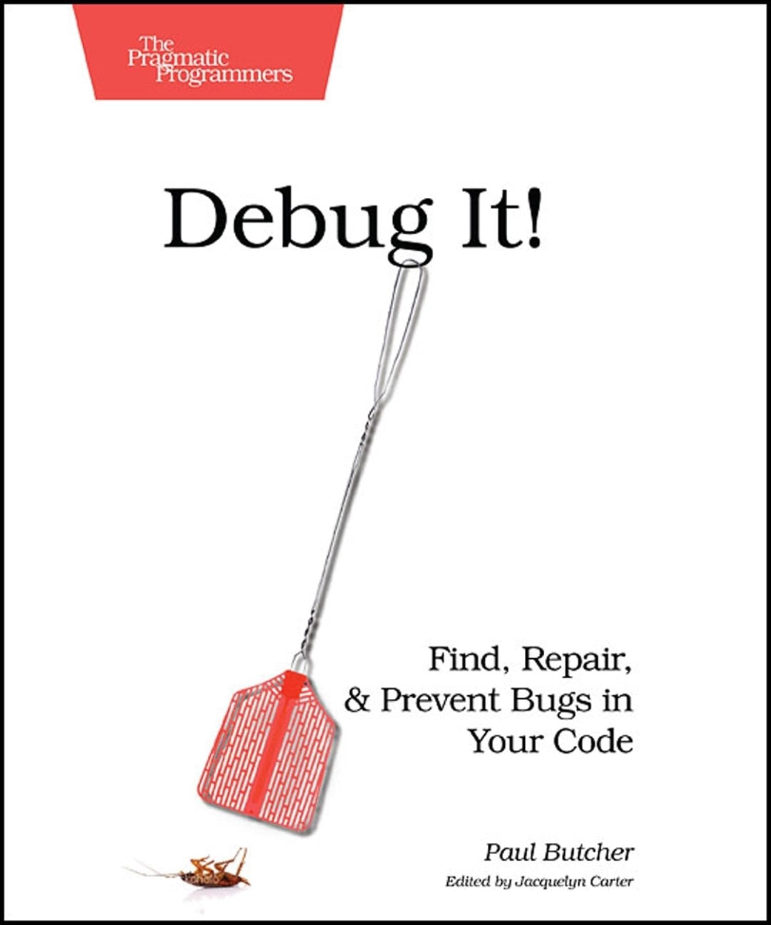 Debug It!: Find, Repair, and Prevent Bugs in Your Code (Pragmatic Programmers) - 1477