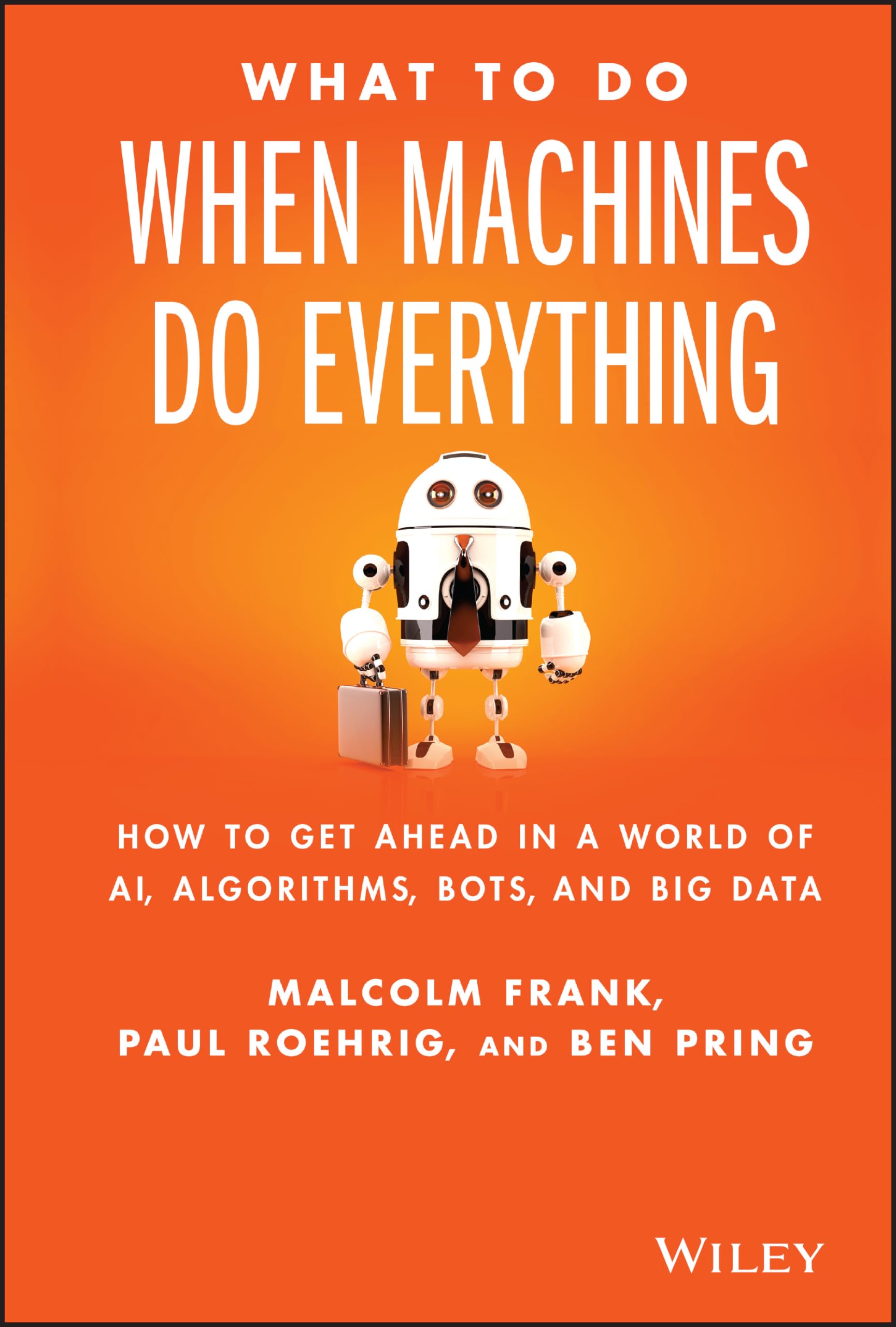 What To Do When Machines Do Everything: How to Get Ahead in a World of AI, Algorithms, Bots, and Big Data - 5147