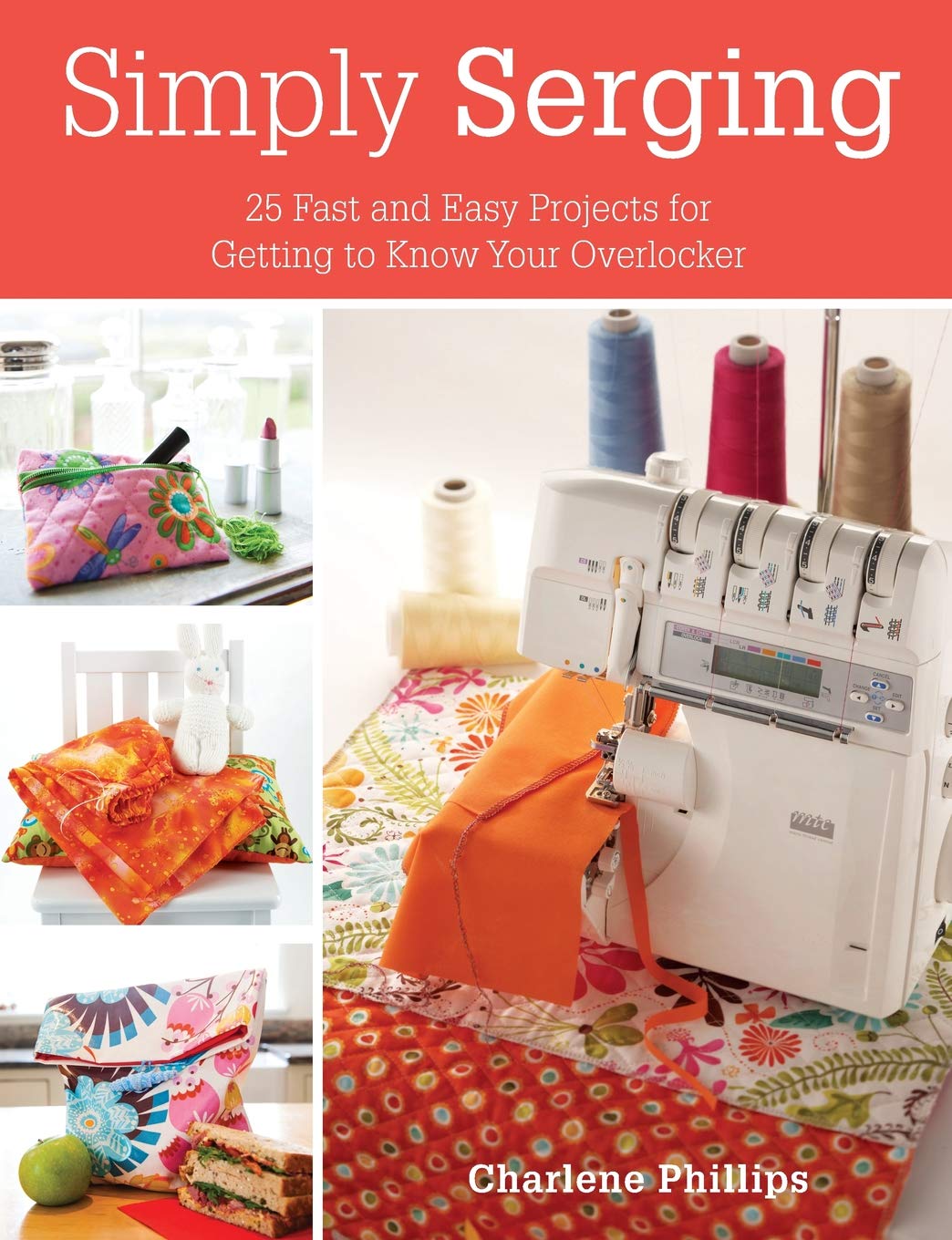 Simply Serging: 25 Fast and Easy Projects for Getting to Know Your Overlocker - 5679