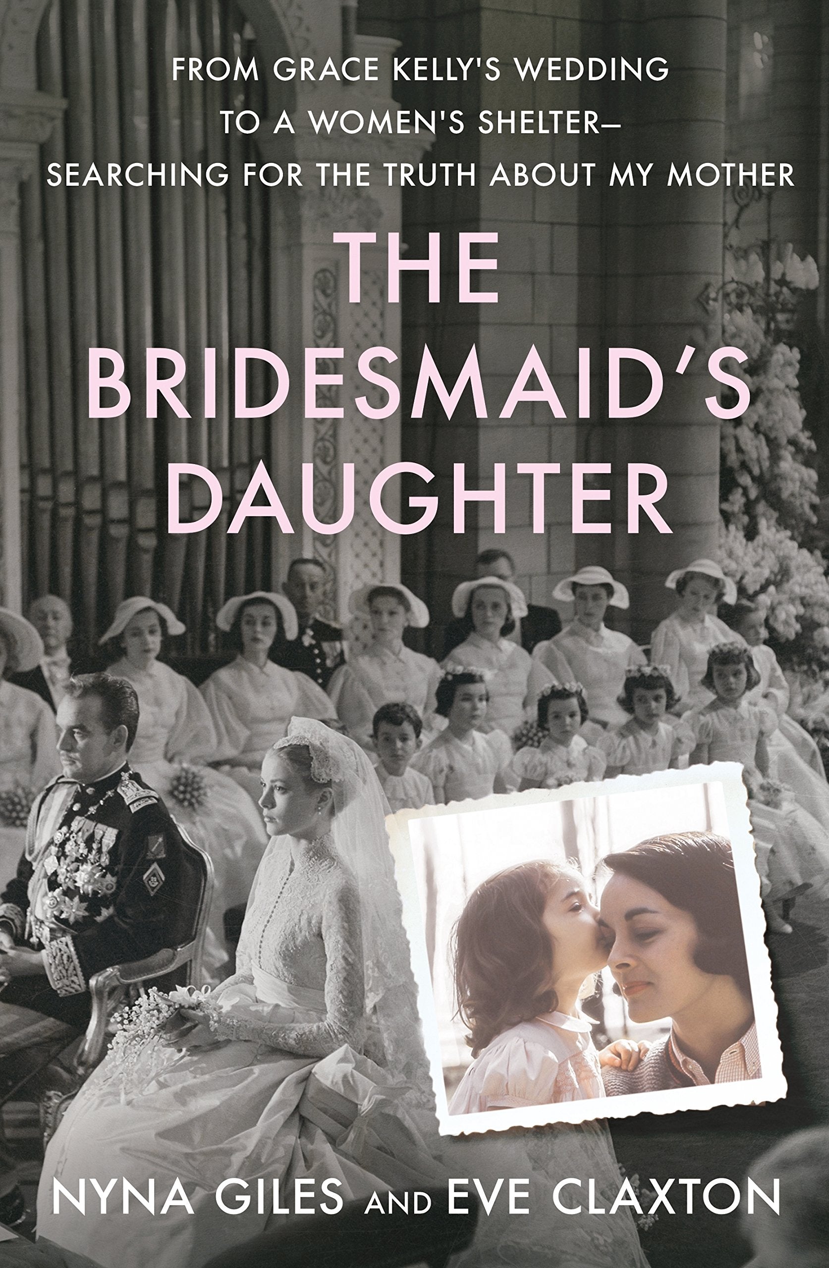 The Bridesmaid's Daughter: From Grace Kelly's Wedding to a Women's Shelter - Searching for the Truth About My Mother - 7984