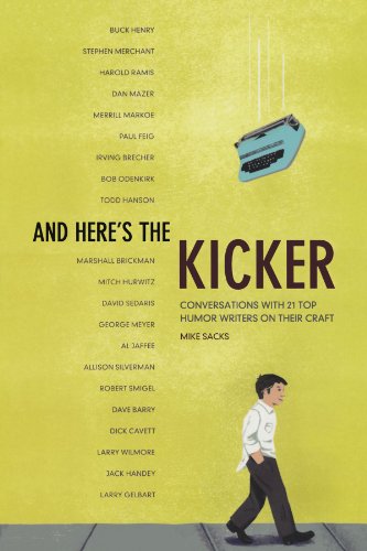 And Here's the Kicker: Conversations With 21 Top Humor Writers on Their Craft