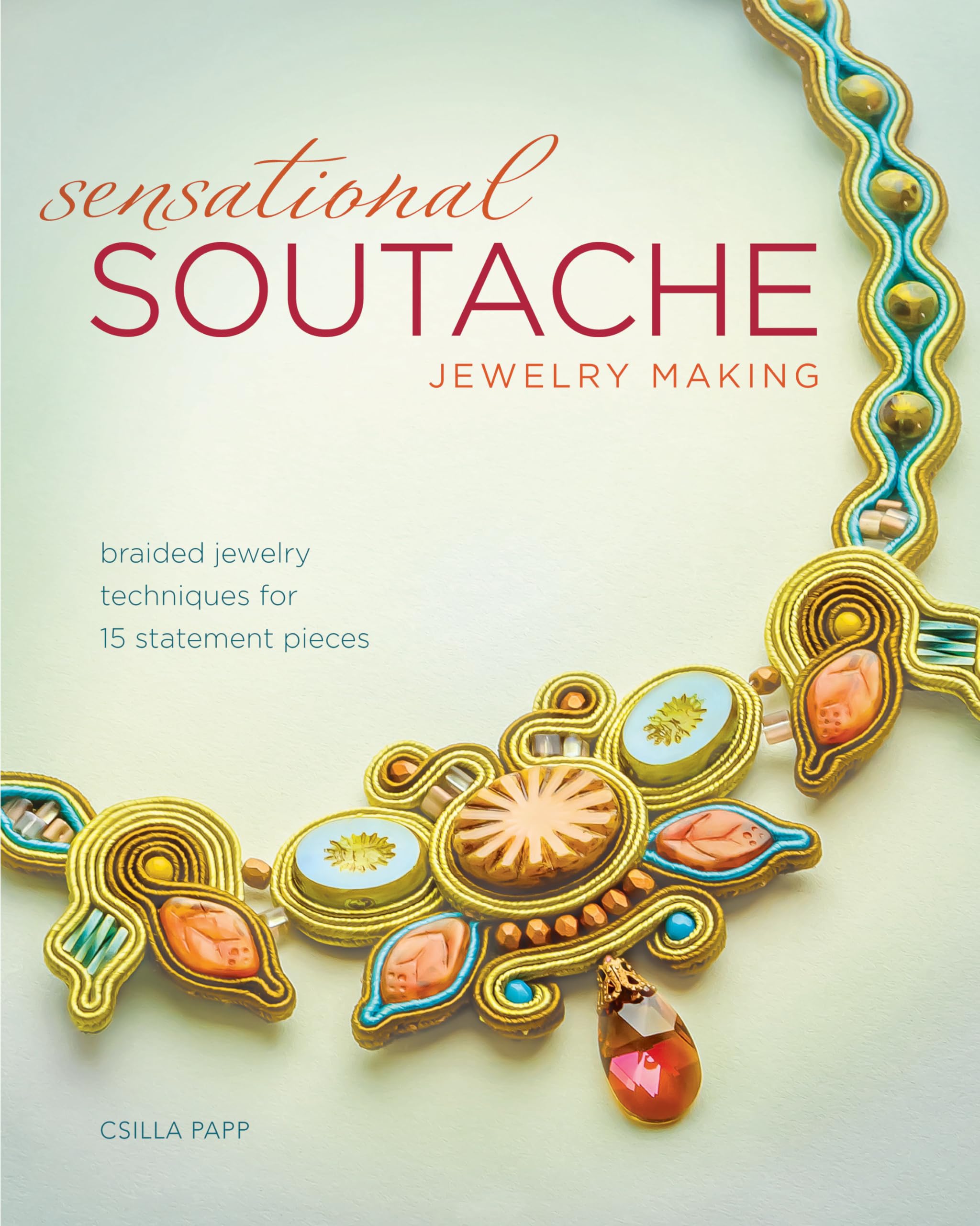 Sensational Soutache Jewelry Making: Braided Jewelry Techniques for 15 Statement Pieces - 7084