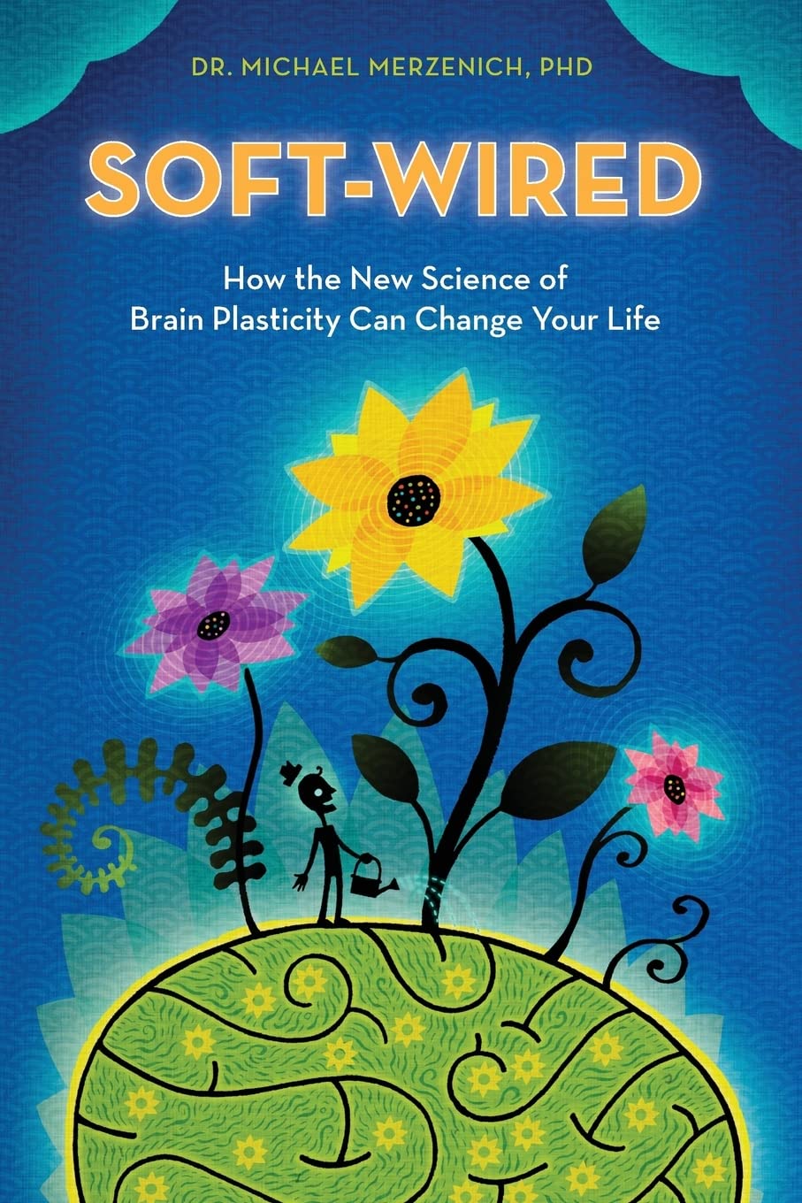 Soft-Wired: How the New Science of Brain Plasticity Can Change Your Life - 5174