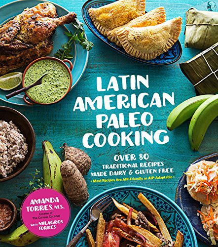 Latin American Paleo Cooking: Over 80 Traditional Recipes Made Grain and Gluten Free - 794