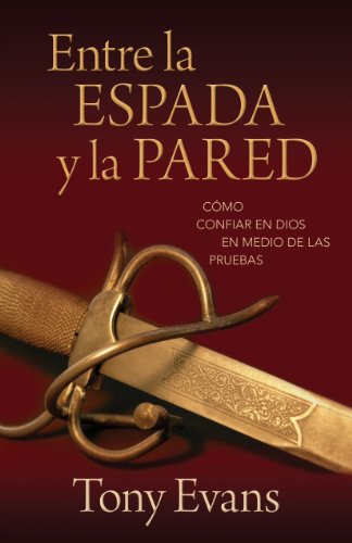 Entre la espada y la pared: Cómo confiar en Dios en medio de las pruebas (Spanish Edition) - 1696